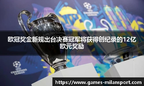 欧冠奖金新规出台决赛冠军将获得创纪录的12亿欧元奖励
